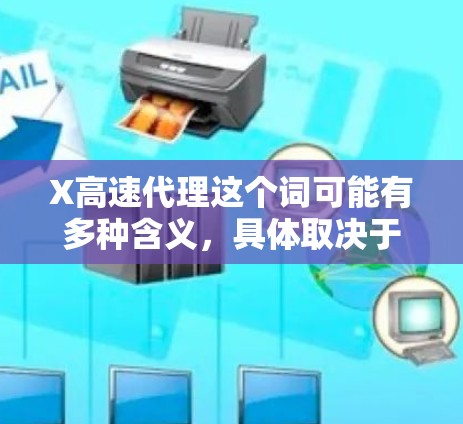 X高速代理这个词可能有多种含义，具体取决于上下文。以下是一些可能的解释