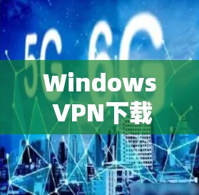 Windows VPN下载与安装指南