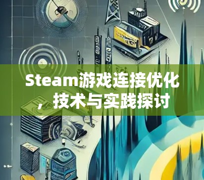 Steam游戏连接优化，技术与实践探讨