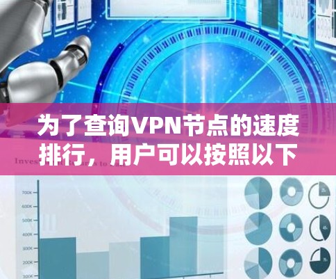 为了查询VPN节点的速度排行,用户可以按照以下步骤进行 为了查询VPN节点的速度排行,用户可以按照以下步骤进行