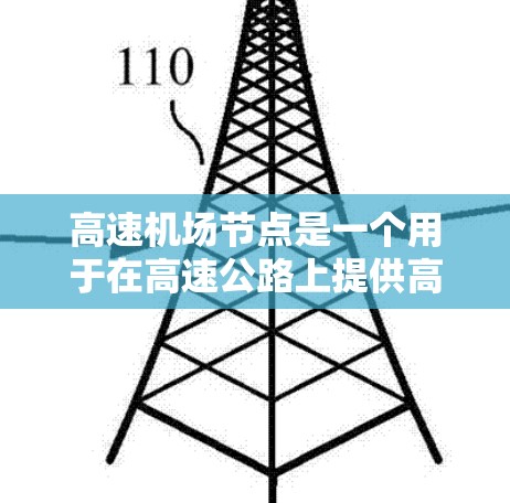 高速机场节点是一个用于在高速公路上提供高速数据接入服务的技术解决方案,旨在满足车载设备和路边用户的高带宽和低延迟需求。以下是关于高速机场节点的详细清单 高速机场节点是一个用于在高速公路上提供高速数据接入服务的技术解决方案,旨在满足车载设备和路边用户的高带宽和低延迟需求。以下是关于高速机场节点的详细清单
