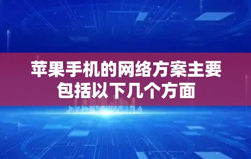 苹果手机的网络方案主要包括以下几个方面 苹果手机的网络方案主要包括以下几个方面