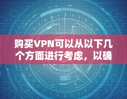 购买VPN可以从以下几个方面进行考虑，以确保选择最适合您的服务