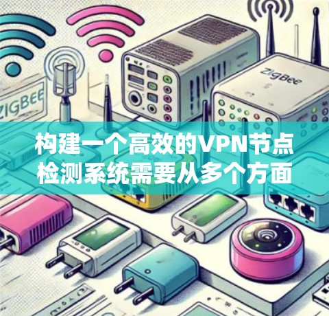构建一个高效的VPN节点检测系统需要从多个方面进行规划和设计。以下是一个详细的步骤指南,帮助你从需求分析、系统架构到实现各个模块,逐步完成系统的开发 构建一个高效的VPN节点检测系统需要从多个方面进行规划和设计。以下是一个详细的步骤指南,帮助你从需求分析、系统架构到实现各个模块,逐步完成系统的开发