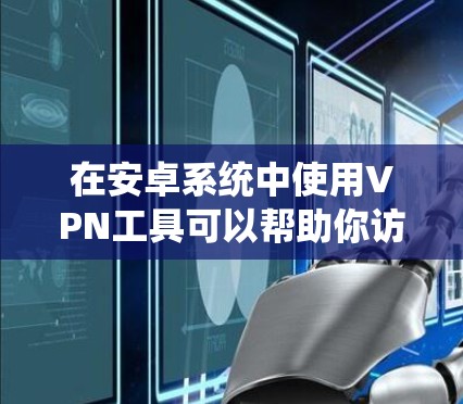 在安卓系统中使用VPN工具可以帮助你访问受限制的内容或加密你的网络连接。以下是几款常见的安卓VPN工具的推荐 在安卓系统中使用VPN工具可以帮助你访问受限制的内容或加密你的网络连接。以下是几款常见的安卓VPN工具的推荐