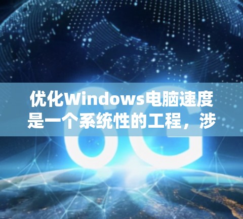 优化Windows电脑速度是一个系统性的工程，涉及多个方面的调整和优化。以下是一些分步骤的建议，帮助您提升电脑的性能和速度