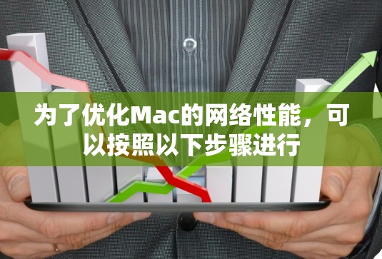 为了优化Mac的网络性能，可以按照以下步骤进行
