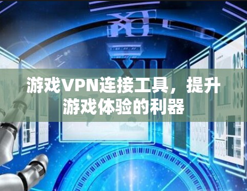 游戏VPN连接工具,提升游戏体验的利器 游戏VPN连接工具,提升游戏体验的利器