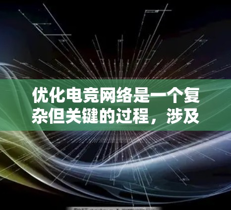 优化电竞网络是一个复杂但关键的过程,涉及多个方面的考虑和调整。以下是优化电竞网络的分步教程 优化电竞网络是一个复杂但关键的过程,涉及多个方面的考虑和调整。以下是优化电竞网络的分步教程
