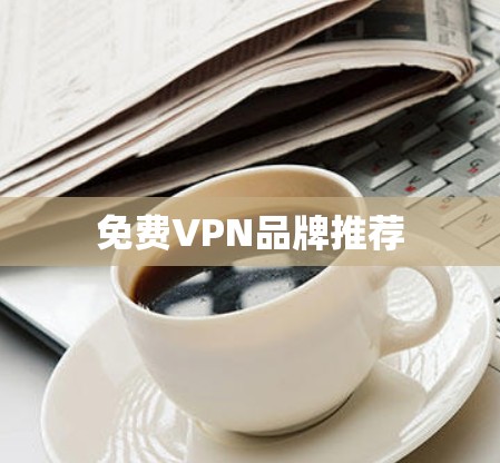 免费VPN品牌推荐 免费VPN品牌推荐
