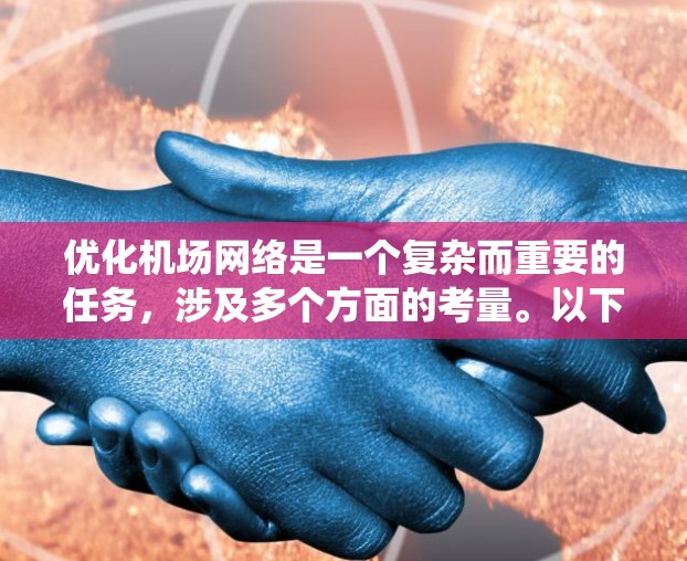 优化机场网络是一个复杂而重要的任务,涉及多个方面的考量。以下是优化机场网络的分步指南,帮助您系统地进行规划和实施 优化机场网络是一个复杂而重要的任务,涉及多个方面的考量。以下是优化机场网络的分步指南,帮助您系统地进行规划和实施