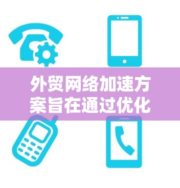 外贸网络加速方案旨在通过优化网络性能、减少延迟、提高数据传输速度和可靠性,支持跨国或跨洲的业务运作。以下是一个全面的外贸网络加速方案,涵盖硬件、软件、策略和管理等多个方面 外贸网络加速方案旨在通过优化网络性能、减少延迟、提高数据传输速度和可靠性,支持跨国或跨洲的业务运作。以下是一个全面的外贸网络加速方案,涵盖硬件、软件、策略和管理等多个方面
