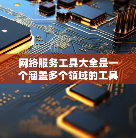网络服务工具大全是一个涵盖多个领域的工具列表,旨在帮助用户了解和选择适合他们需求的各种网络服务。以下是按类别整理的网络服务工具列表,每个工具附有简要说明 网络服务工具大全是一个涵盖多个领域的工具列表,旨在帮助用户了解和选择适合他们需求的各种网络服务。以下是按类别整理的网络服务工具列表,每个工具附有简要说明