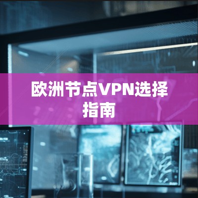 欧洲节点VPN选择指南 欧洲节点VPN选择指南