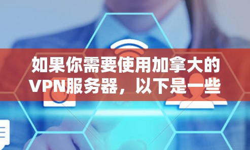 如果你需要使用加拿大的VPN服务器,以下是一些推荐的VPN服务,它们在加拿大拥有本地节点 如果你需要使用加拿大的VPN服务器,以下是一些推荐的VPN服务,它们在加拿大拥有本地节点