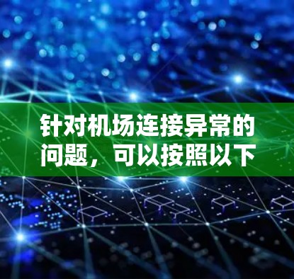 针对机场连接异常的问题,可以按照以下步骤进行排查和修复 针对机场连接异常的问题,可以按照以下步骤进行排查和修复