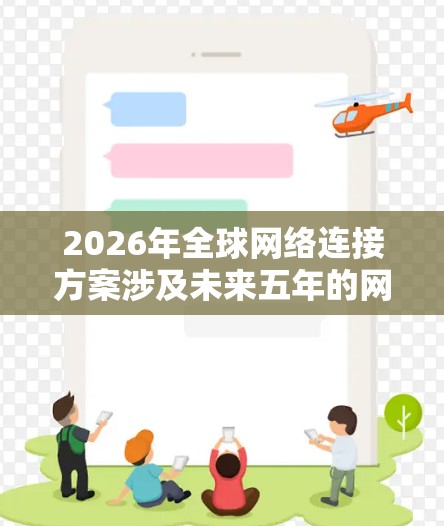 2026年全球网络连接方案涉及未来五年的网络技术发展，涵盖了从2023年到2026年的技术进步和应用。以下是一些可能的技术趋势和发展方向，供参考