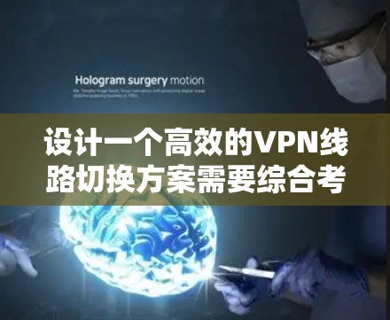 设计一个高效的VPN线路切换方案需要综合考虑多个因素,以确保稳定性和用户体验。以下是一个结构化的方案,帮助您实现智能化的VPN线路切换 设计一个高效的VPN线路切换方案需要综合考虑多个因素,以确保稳定性和用户体验。以下是一个结构化的方案,帮助您实现智能化的VPN线路切换
