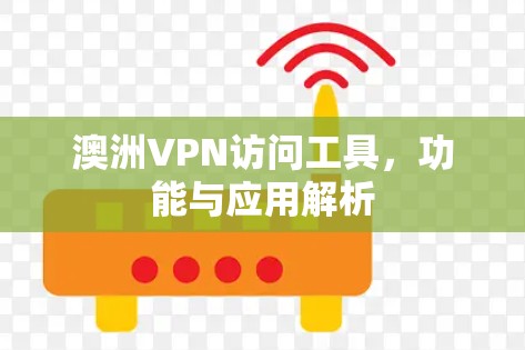 澳洲VPN访问工具，功能与应用解析