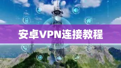 安卓VPN连接教程