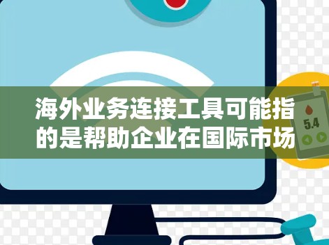 海外业务连接工具可能指的是帮助企业在国际市场上建立业务联系、管理跨国项目或进行跨境合作的各种工具和平台。以下是一些常见的海外业务连接工具,涵盖了从项目管理到沟通、支付和法务等多个方面 海外业务连接工具可能指的是帮助企业在国际市场上建立业务联系、管理跨国项目或进行跨境合作的各种工具和平台。以下是一些常见的海外业务连接工具,涵盖了从项目管理到沟通、支付和法务等多个方面