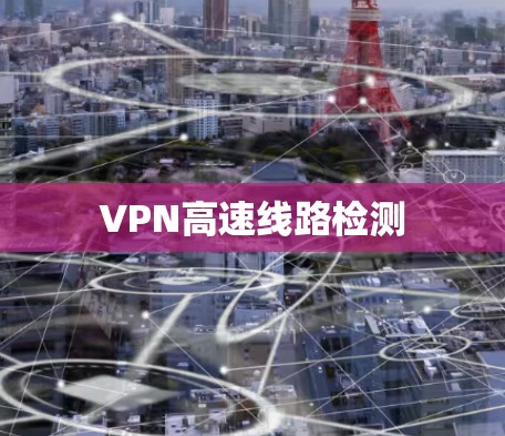 VPN高速线路检测 VPN高速线路检测