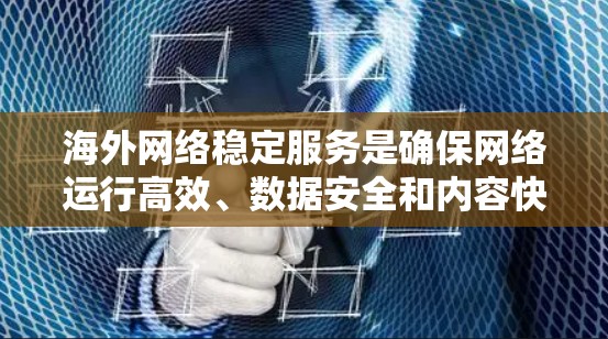 海外网络稳定服务是确保网络运行高效、数据安全和内容快速访问的综合性解决方案。以下是对该服务的详细分析和建议 海外网络稳定服务是确保网络运行高效、数据安全和内容快速访问的综合性解决方案。以下是对该服务的详细分析和建议