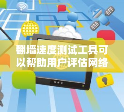 翻墙速度测试工具可以帮助用户评估网络连接的速度和稳定性。这些工具通常用于测试互联网的带宽、延迟、丢包率等参数。以下是一些常用的翻墙速度测试工具 翻墙速度测试工具可以帮助用户评估网络连接的速度和稳定性。这些工具通常用于测试互联网的带宽、延迟、丢包率等参数。以下是一些常用的翻墙速度测试工具
