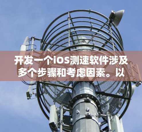 开发一个iOS测速软件涉及多个步骤和考虑因素。以下是系统化的步骤指南,帮助您从需求分析到最终发布的整个过程 开发一个iOS测速软件涉及多个步骤和考虑因素。以下是系统化的步骤指南,帮助您从需求分析到最终发布的整个过程