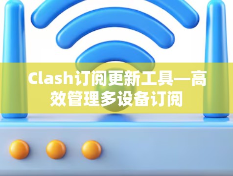 Clash订阅更新工具—高效管理多设备订阅 Clash订阅更新工具—高效管理多设备订阅