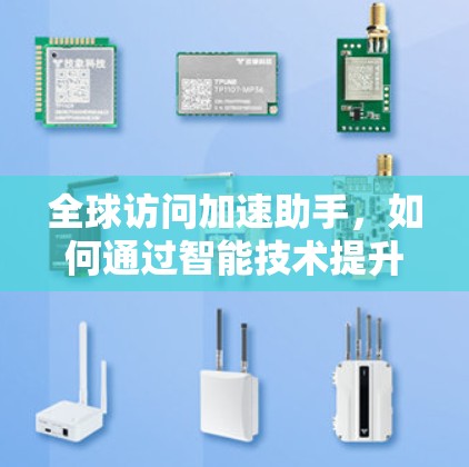 全球访问加速助手，如何通过智能技术提升业务效率