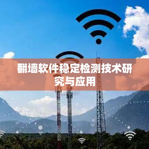 翻墙软件稳定检测技术研究与应用 翻墙软件稳定检测技术研究与应用