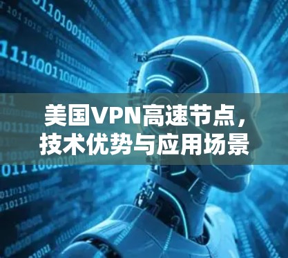 美国VPN高速节点,技术优势与应用场景分析 美国VPN高速节点,技术优势与应用场景分析