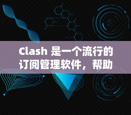 Clash 是一个流行的订阅管理软件,帮助用户统一管理多个服务的订阅账号和设置。以下是 Clash 订阅配置的主要步骤和常见问题的解决方案 Clash 是一个流行的订阅管理软件,帮助用户统一管理多个服务的订阅账号和设置。以下是 Clash 订阅配置的主要步骤和常见问题的解决方案