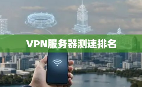 VPN服务器测速排名 VPN服务器测速排名