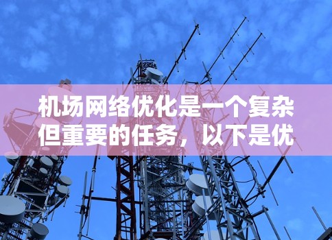 机场网络优化是一个复杂但重要的任务，以下是优化机场网络的分步指南