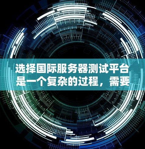 选择国际服务器测试平台是一个复杂的过程,需要综合考虑多个因素。根据您的项目需求、预算、技术栈以及团队的熟练程度,以下是对几种平台的详细分析和选择建议 选择国际服务器测试平台是一个复杂的过程,需要综合考虑多个因素。根据您的项目需求、预算、技术栈以及团队的熟练程度,以下是对几种平台的详细分析和选择建议