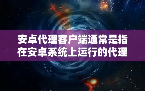 安卓代理客户端通常是指在安卓系统上运行的代理服务器或代理客户端,用于代理网络请求、数据传输或其他功能。以下是一些常见的安卓代理客户端的实现方法和相关资源 安卓代理客户端通常是指在安卓系统上运行的代理服务器或代理客户端,用于代理网络请求、数据传输或其他功能。以下是一些常见的安卓代理客户端的实现方法和相关资源