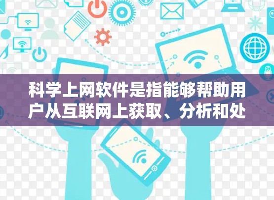 科学上网软件是指能够帮助用户从互联网上获取、分析和处理科学数据的工具和平台。这些软件在多个领域中有广泛应用，包括数据科学、自然语言处理、网络爬虫、数据可视化等。以下是科学上网软件的分析