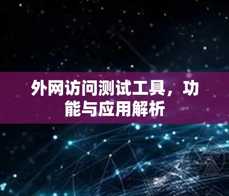 外网访问测试工具，功能与应用解析