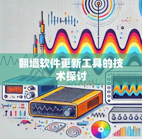 翻墙软件更新工具的技术探讨
