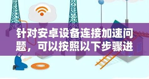 针对安卓设备连接加速问题，可以按照以下步骤进行解决