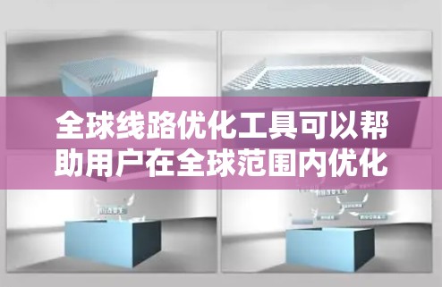 全球线路优化工具可以帮助用户在全球范围内优化网络路由、供应链路径或其他线路布局，以实现资源的高效配置和成本降低。以下是一些可能的工具和方法，供您参考