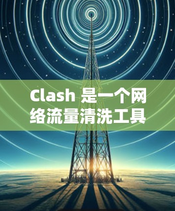 Clash 是一个网络流量清洗工具，它可以帮助用户检测和解决网络性能问题。以下是一些关于如何使用 Clash 进行网络性能检测的建议和方法