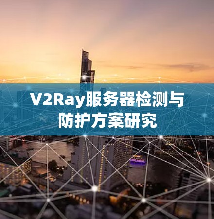 V2Ray服务器检测与防护方案研究 V2Ray服务器检测与防护方案研究