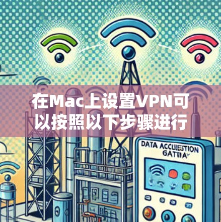 在Mac上设置VPN可以按照以下步骤进行 在Mac上设置VPN可以按照以下步骤进行