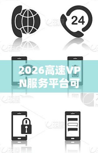 2026高速VPN服务平台可能是一个虚构的服务名称,或者是一个未公开的VPN服务提供商。如果你正在寻找一个高速度、稳定的VPN服务平台,以下是一些常见的VPN服务推荐 2026高速VPN服务平台可能是一个虚构的服务名称,或者是一个未公开的VPN服务提供商。如果你正在寻找一个高速度、稳定的VPN服务平台,以下是一些常见的VPN服务推荐