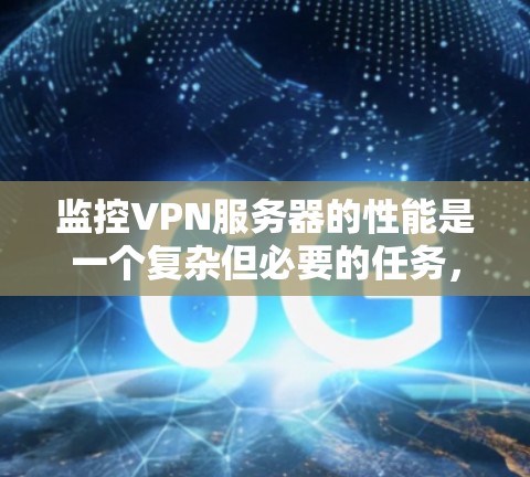 监控VPN服务器的性能是一个复杂但必要的任务,以确保服务器的稳定运行和高效性能。以下是对监控VPN服务器性能的详细步骤和建议 监控VPN服务器的性能是一个复杂但必要的任务,以确保服务器的稳定运行和高效性能。以下是对监控VPN服务器性能的详细步骤和建议