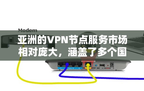 亚洲的VPN节点服务市场相对庞大，涵盖了多个国家和地区的用户需求。以下是一些主要的亚洲VPN服务提供商和节点服务