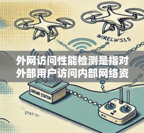 外网访问性能检测是指对外部用户访问内部网络资源时的性能监控和分析。以下是外网访问性能检测的关键步骤和方法
